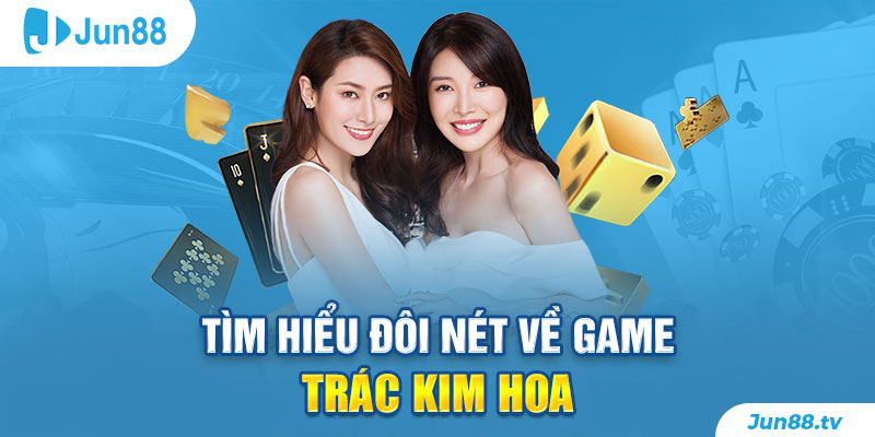 Tìm hiểu đôi nét về game Trác Kim Hoa